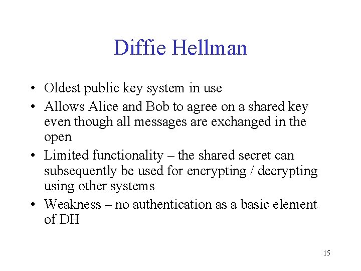 Diffie Hellman • Oldest public key system in use • Allows Alice and Bob