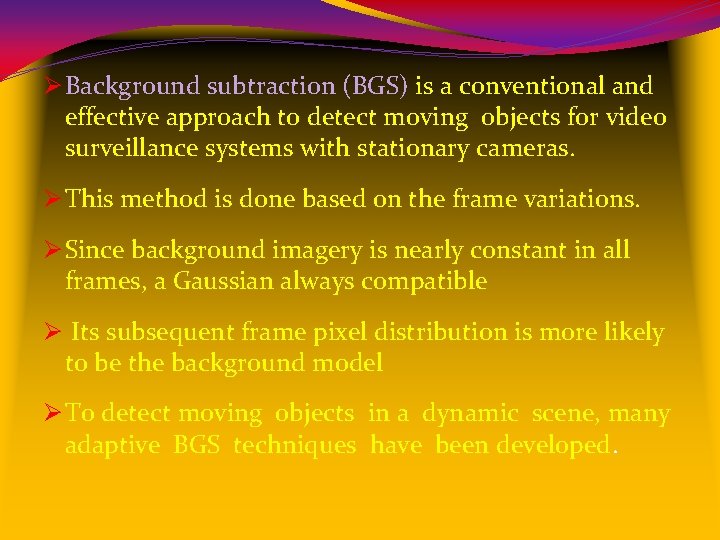 Ø Background subtraction (BGS) is a conventional and effective approach to detect moving objects