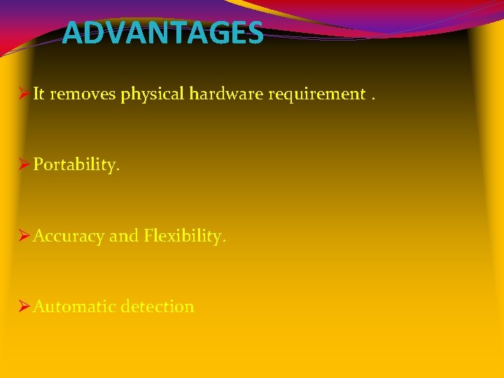 ADVANTAGES Ø It removes physical hardware requirement. Ø Portability. Ø Accuracy and Flexibility. Ø