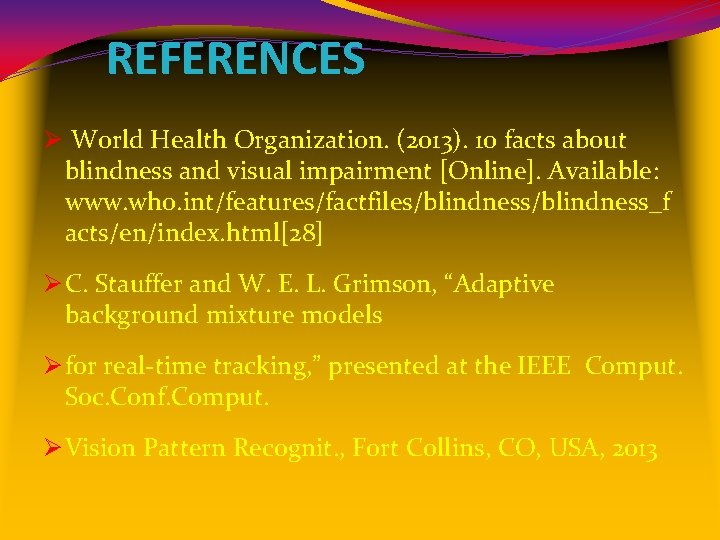 REFERENCES Ø World Health Organization. (2013). 10 facts about blindness and visual impairment [Online].