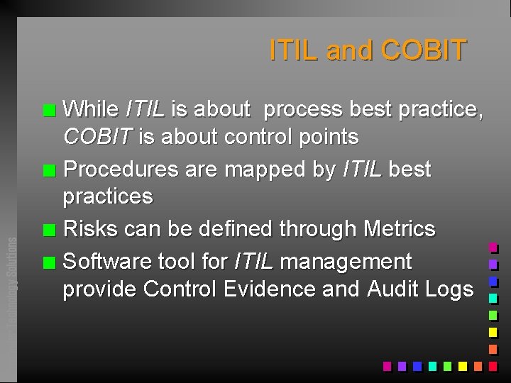 ITIL and COBIT While ITIL is about process best practice, COBIT is about control