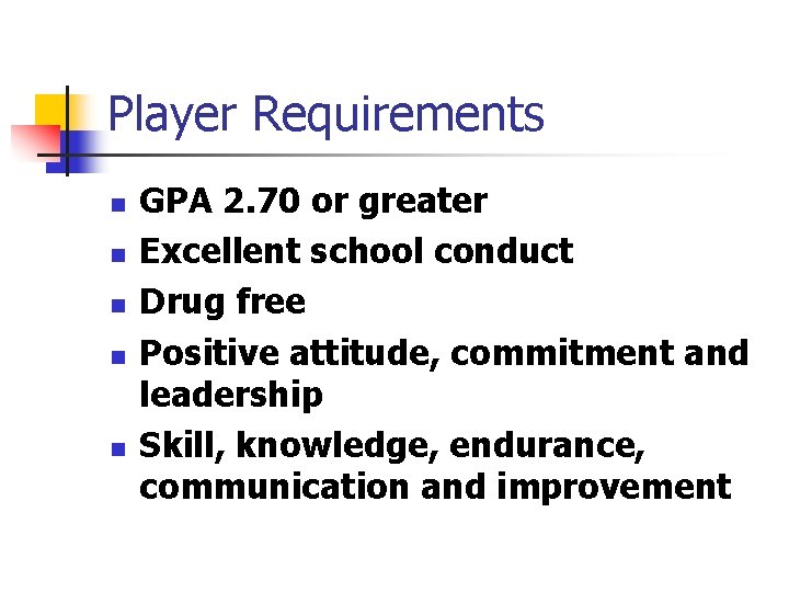 Player Requirements n n n GPA 2. 70 or greater Excellent school conduct Drug