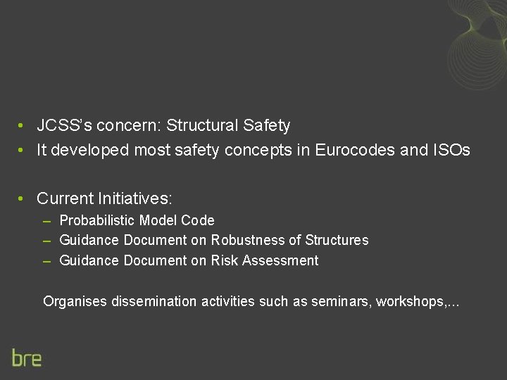  • JCSS’s concern: Structural Safety • It developed most safety concepts in Eurocodes