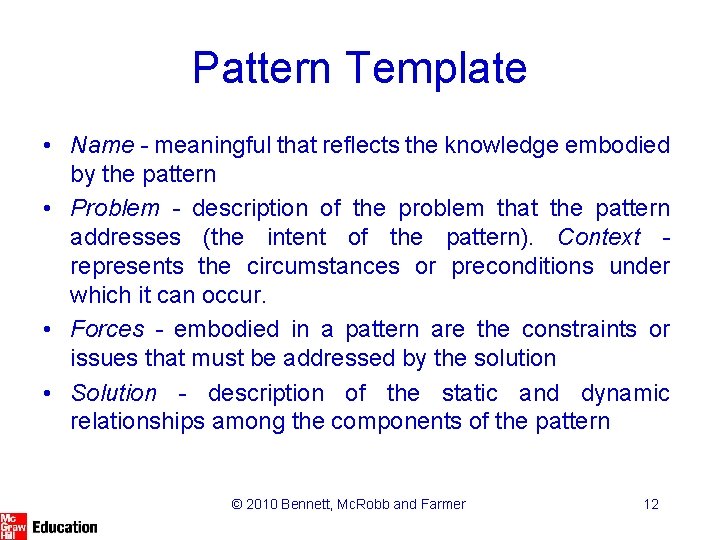 Pattern Template • Name - meaningful that reflects the knowledge embodied by the pattern