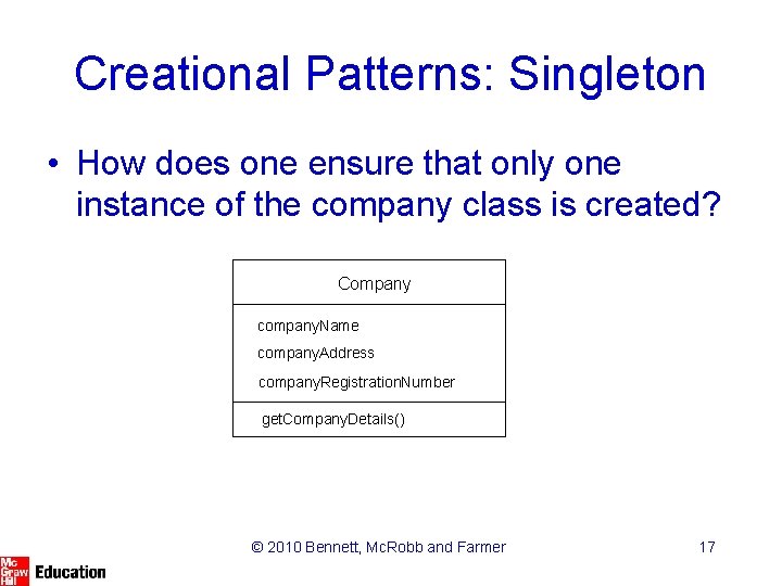 Creational Patterns: Singleton • How does one ensure that only one instance of the