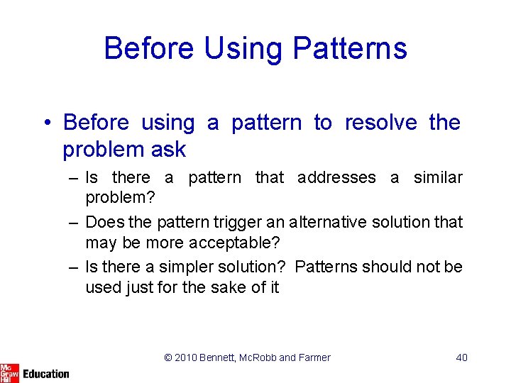 Before Using Patterns • Before using a pattern to resolve the problem ask –