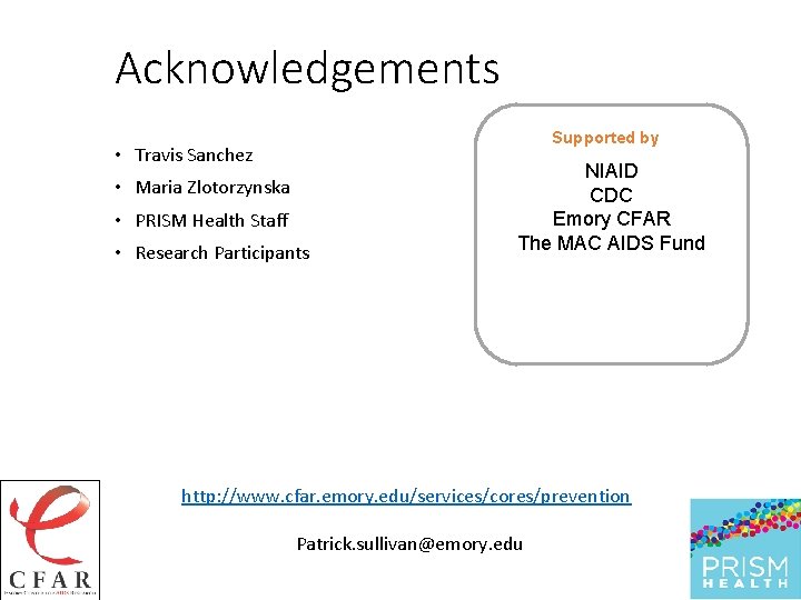 Acknowledgements Supported by • Travis Sanchez • Maria Zlotorzynska • PRISM Health Staff •