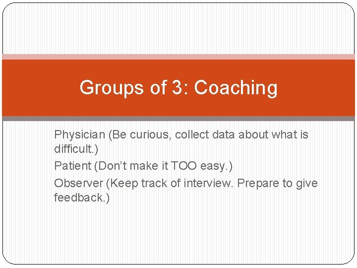 Groups of 3: Coaching Physician (Be curious, collect data about what is difficult. )