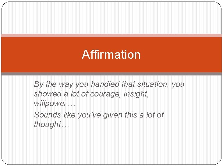 Affirmation By the way you handled that situation, you showed a lot of courage,