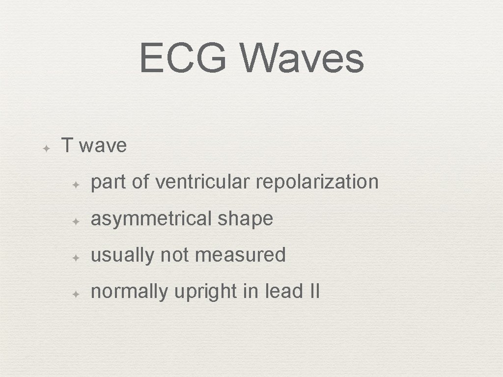 ECG Waves ✦ T wave ✦ part of ventricular repolarization ✦ asymmetrical shape ✦