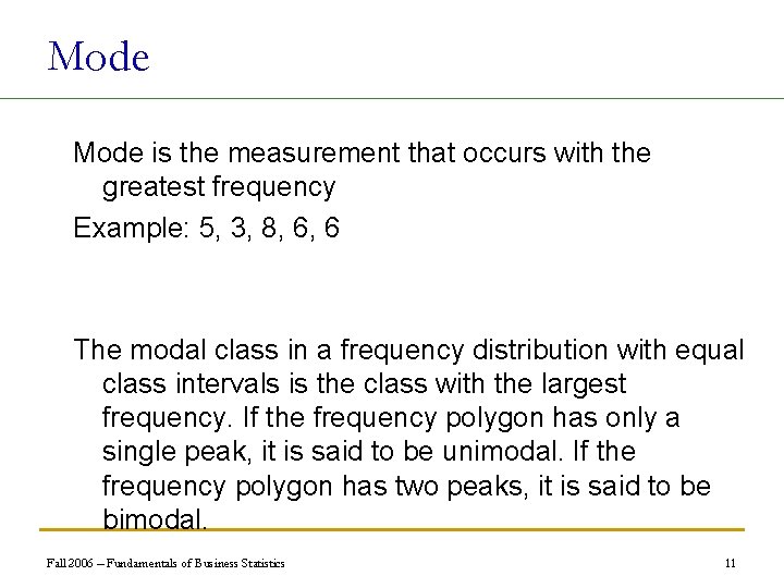 Mode is the measurement that occurs with the greatest frequency Example: 5, 3, 8,