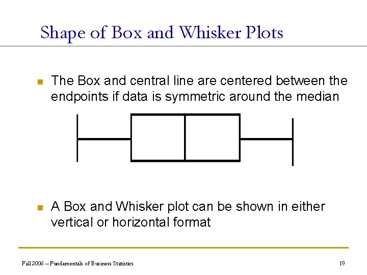 Shape of Box and Whisker Plots n The Box and central line are centered