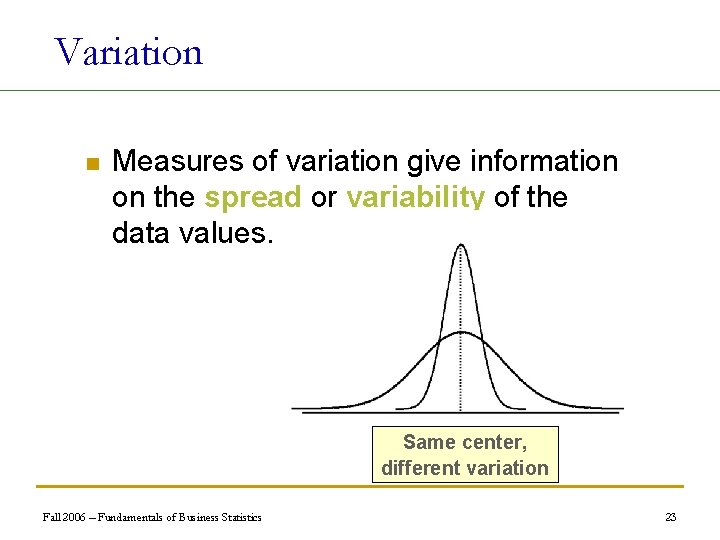Variation n Measures of variation give information on the spread or variability of the
