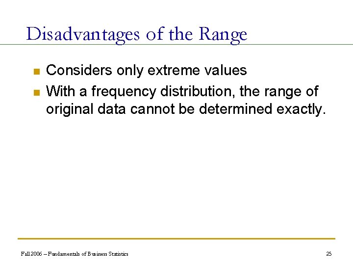 Disadvantages of the Range n n Considers only extreme values With a frequency distribution,