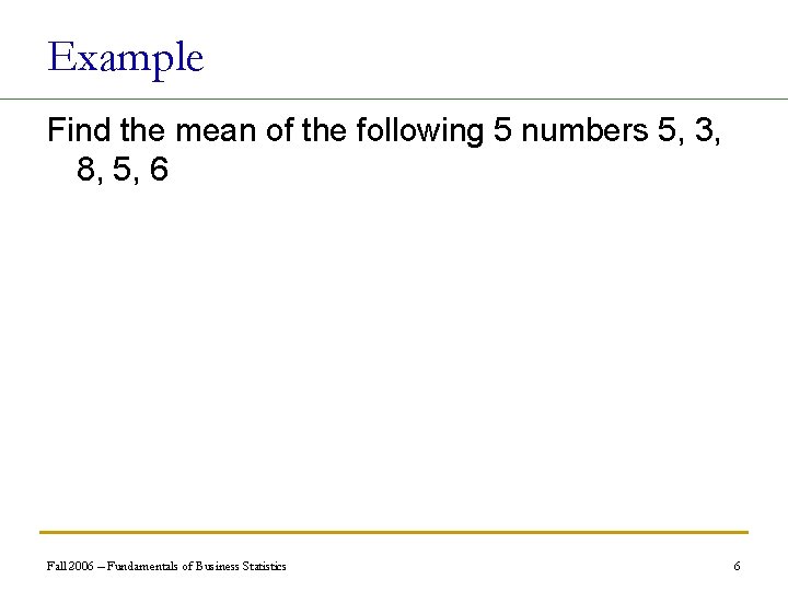 Example Find the mean of the following 5 numbers 5, 3, 8, 5, 6