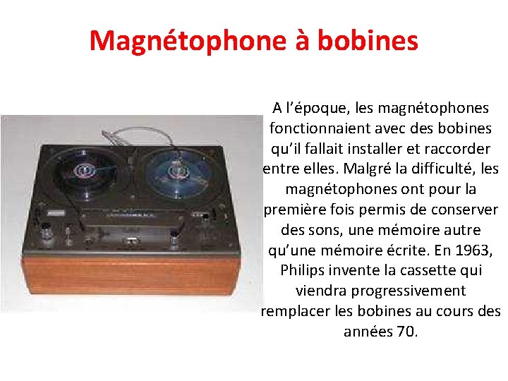 Magnétophone à bobines A l’époque, les magnétophones fonctionnaient avec des bobines qu’il fallait installer