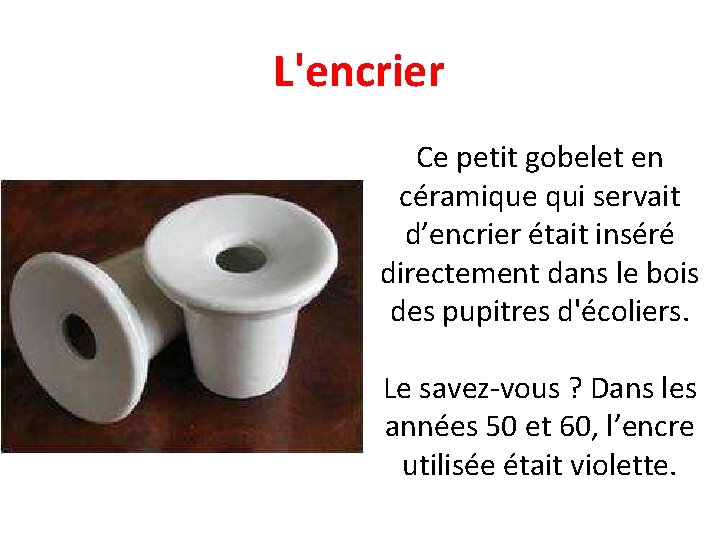 L'encrier Ce petit gobelet en céramique qui servait d’encrier était inséré directement dans le