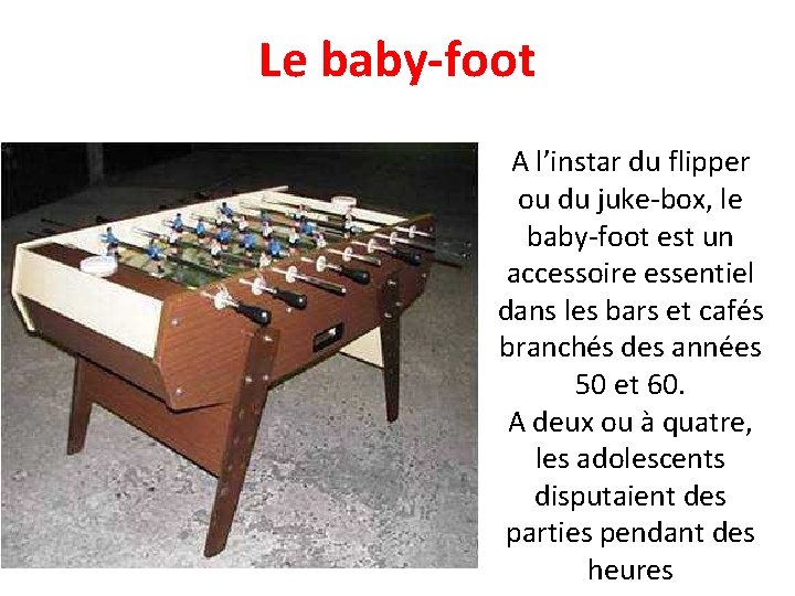 Le baby-foot A l’instar du flipper ou du juke-box, le baby-foot est un accessoire