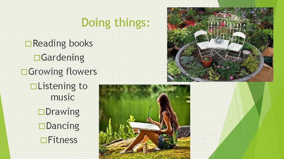 Doing things: � Reading books � Gardening � Growing flowers � Listening to music Doing things: � Reading books � Gardening � Growing flowers � Listening to music