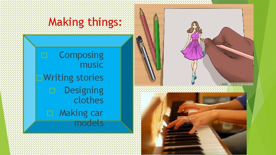 Making things: Composing music � Writing stories � Designing clothes � Making car models Making things: Composing music � Writing stories � Designing clothes � Making car models