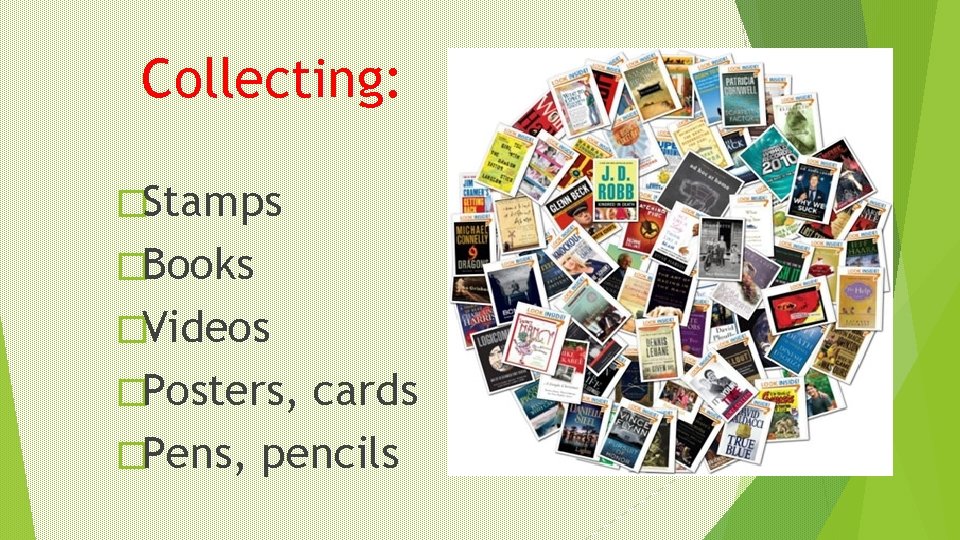 Collecting: �Stamps �Books �Videos �Posters, cards �Pens, pencils 