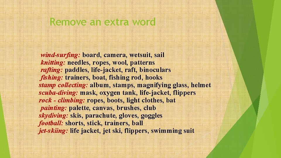 Remove an extra word wind-surfing: board, camera, wetsuit, sail knitting: needles, ropes, wool, patterns Remove an extra word wind-surfing: board, camera, wetsuit, sail knitting: needles, ropes, wool, patterns