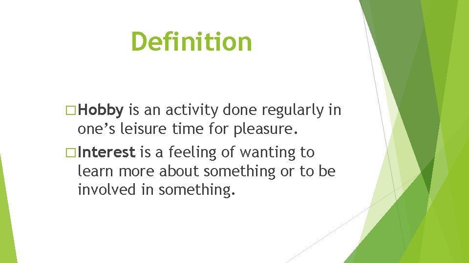 Definition � Hobby is an activity done regularly in one’s leisure time for pleasure.