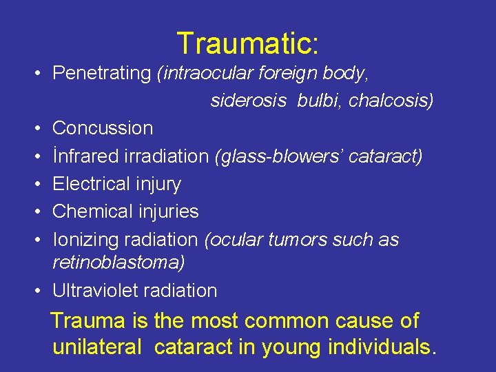 Traumatic: • Penetrating (intraocular foreign body, siderosis bulbi, chalcosis) • Concussion • İnfrared irradiation