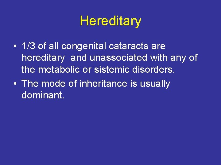 Hereditary • 1/3 of all congenital cataracts are hereditary and unassociated with any of