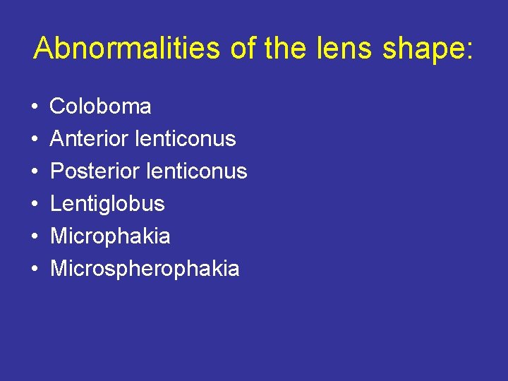 Abnormalities of the lens shape: • • • Coloboma Anterior lenticonus Posterior lenticonus Lentiglobus