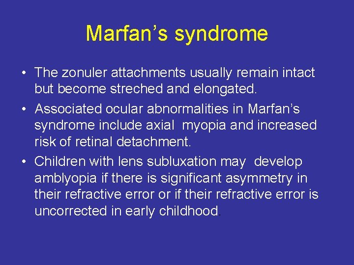 Marfan’s syndrome • The zonuler attachments usually remain intact but become streched and elongated.