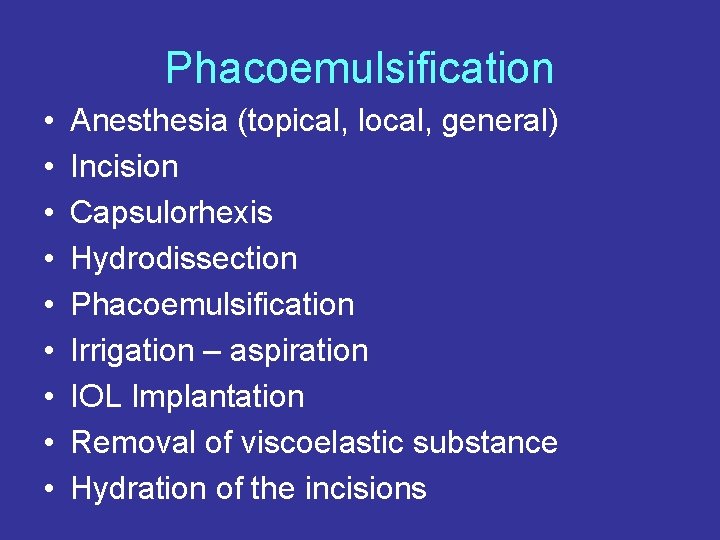 Phacoemulsification • • • Anesthesia (topical, local, general) Incision Capsulorhexis Hydrodissection Phacoemulsification Irrigation –