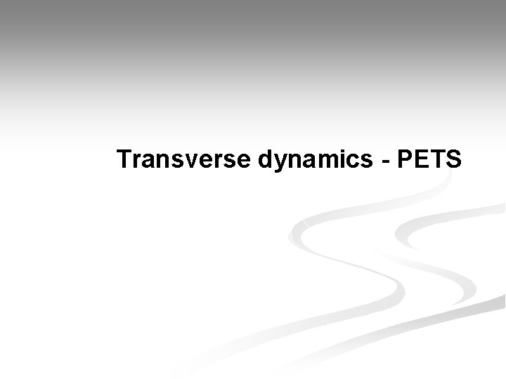 Transverse dynamics - PETS 