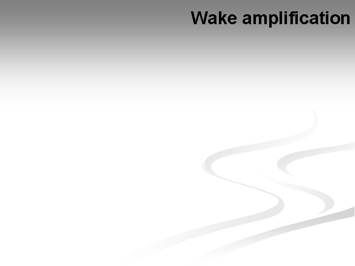 Wake amplification 