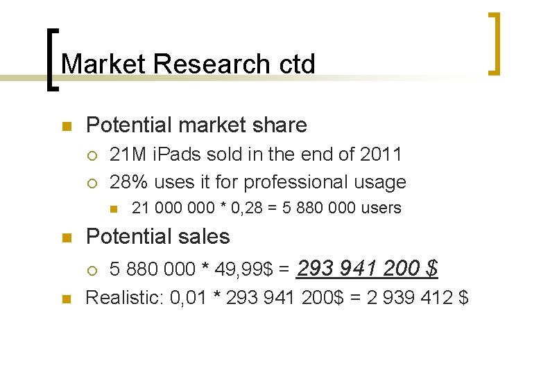 Market Research ctd n Potential market share ¡ ¡ 21 M i. Pads sold