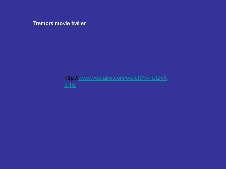 Tremors movie trailer http: //www. youtube. com/watch? v=li. Jf. Zv. X di. TE Tremors movie trailer http: //www. youtube. com/watch? v=li. Jf. Zv. X di. TE