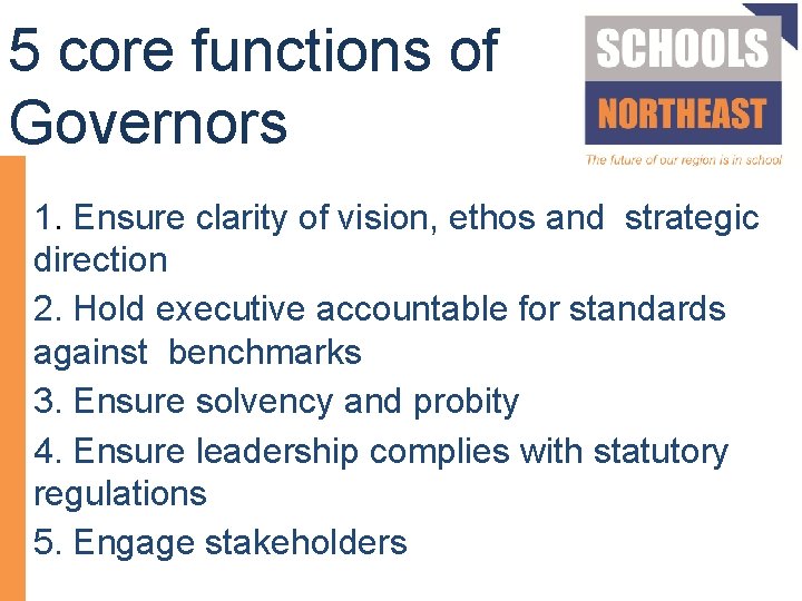 5 core functions of Governors 1. Ensure clarity of vision, ethos and strategic direction