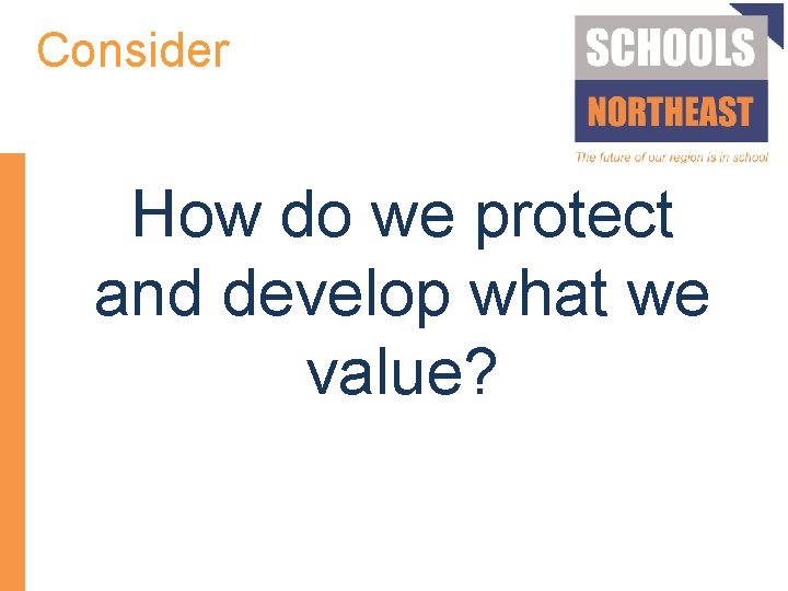 Consider How do we protect and develop what we value? 