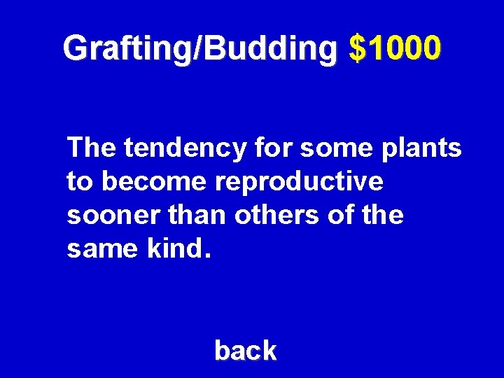 Grafting/Budding $1000 The tendency for some plants to become reproductive sooner than others of
