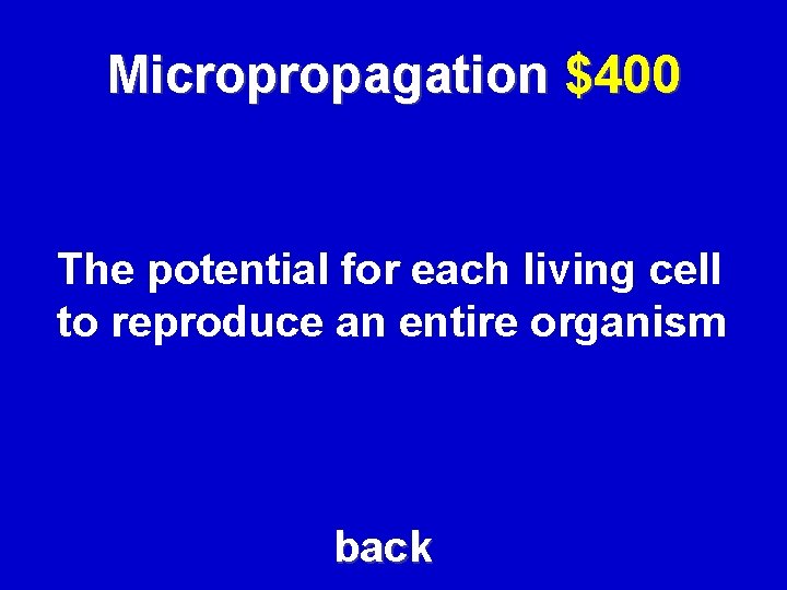 Micropropagation $400 The potential for each living cell to reproduce an entire organism back