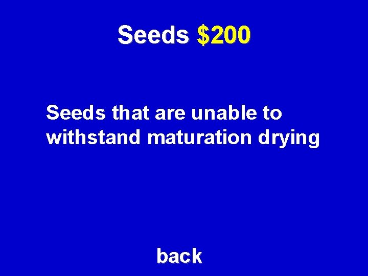 Seeds $200 Seeds that are unable to withstand maturation drying back 