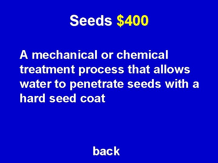Seeds $400 A mechanical or chemical treatment process that allows water to penetrate seeds