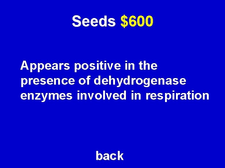 Seeds $600 Appears positive in the presence of dehydrogenase enzymes involved in respiration back