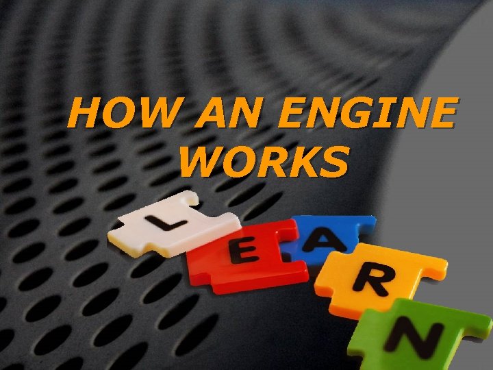 HOW AN ENGINE WORKS 