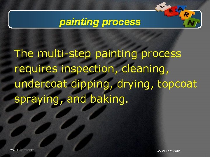 painting process The multi-step painting process requires inspection, cleaning, undercoat dipping, drying, topcoat spraying,