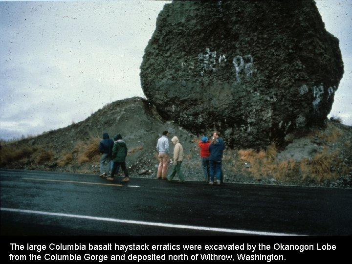 The large Columbia basalt haystack erratics were excavated by the Okanogon Lobe from the