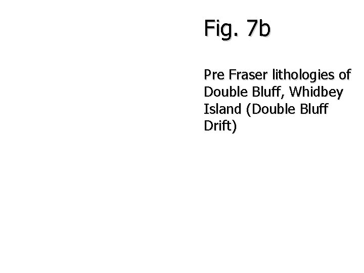 Fig. 7 b Pre Fraser lithologies of Double Bluff, Whidbey Island (Double Bluff Drift)