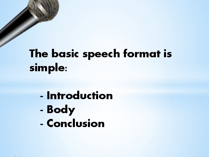 The basic speech format is simple: - Introduction - Body - Conclusion 