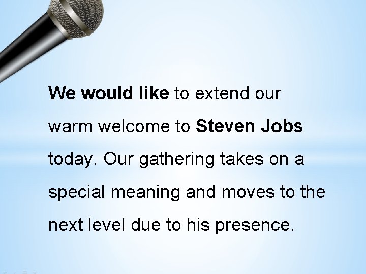 We would like to extend our warm welcome to Steven Jobs today. Our gathering