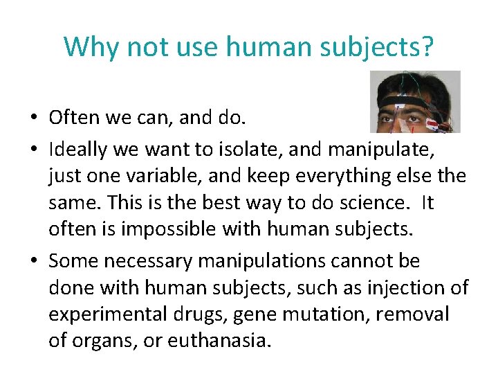 Why not use human subjects? • Often we can, and do. • Ideally we